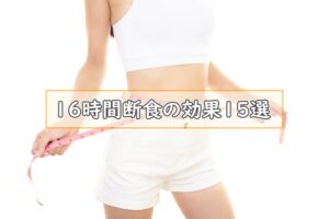16時間断食の驚きの効果15選