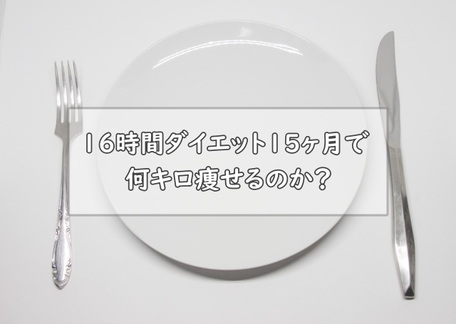 16時間ダイエット15ヶ月で何キロ痩せるのか?